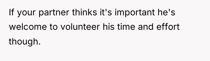 If your partner thinks it's important he's welcome to volunteer...