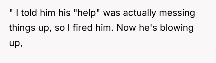 " I told him his "help" was actually messing things...