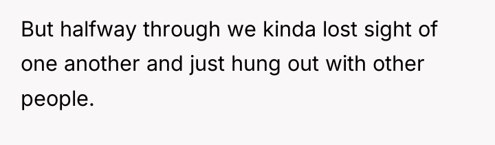 But halfway through we kinda lost sight of one another...