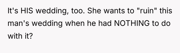 It's HIS wedding, too. She wants to "ruin" this man's...