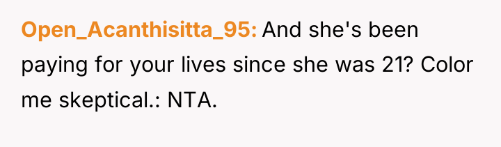 Open_Acanthisitta_95 And she's been paying for your lives since she...