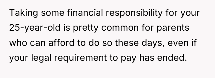 Taking some financial responsibility for your 25-year-old is pretty common...