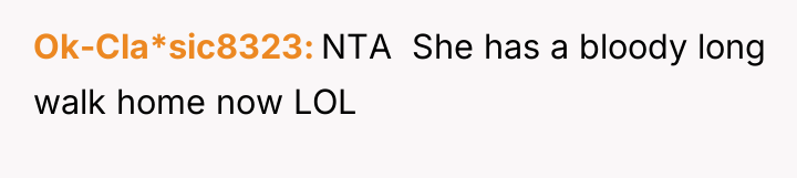 Ok-Cla*sic8323 NTA She has a bloody long walk home...