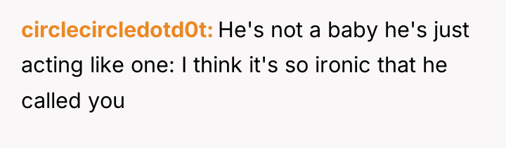 circlecircledotd0t He's not a baby he's just acting like one:...