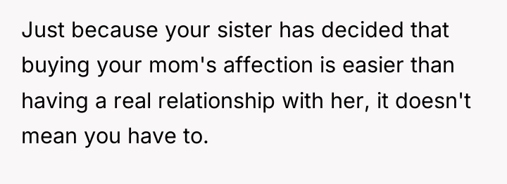 Just because your sister has decided that buying your mom's...