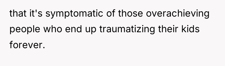that it's symptomatic of those overachieving people who end up...