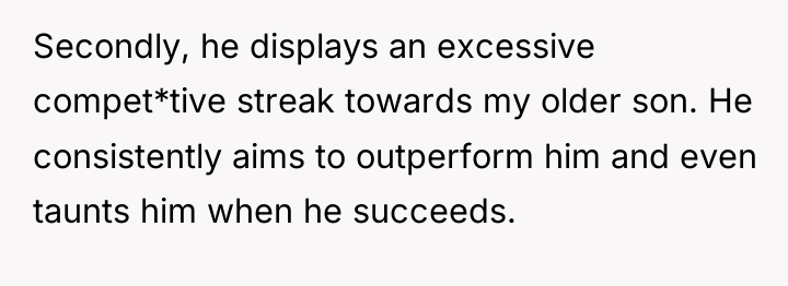 Secondly, he displays an excessive compet*tive streak towards my older...