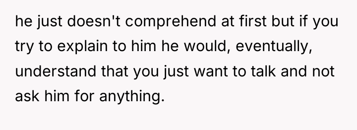 he just doesn't comprehend at first but if you try...