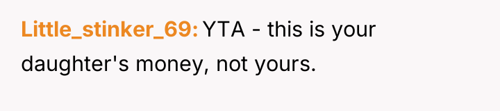 Little_stinker_69 YTA - this is your daughter's money, not yours.