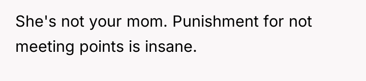 She's not your mom. Punishment for not meeting points is...