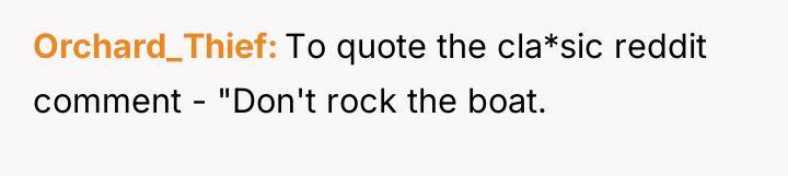 Orchard_Thief To quote the cla*sic reddit comment - "Don't rock...