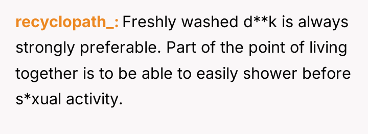 recyclopath_ Freshly washed d**k is always strongly preferable. Part of...
