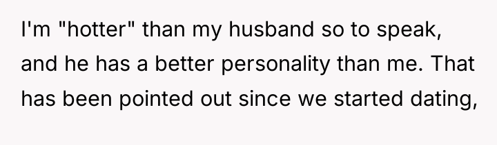 I'm "hotter" than my husband so to speak, and he...