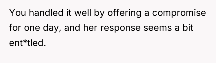 You handled it well by offering a compromise for one...
