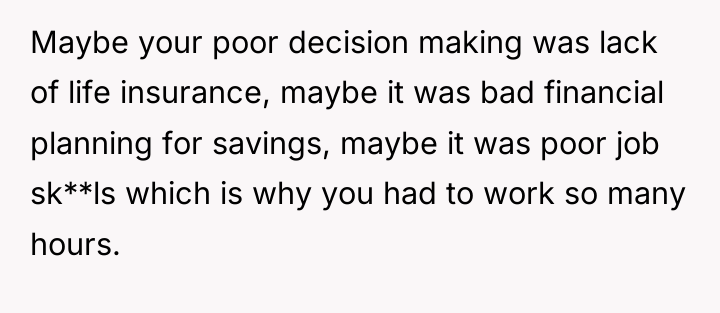 Maybe your poor decision making was lack of life insurance,...