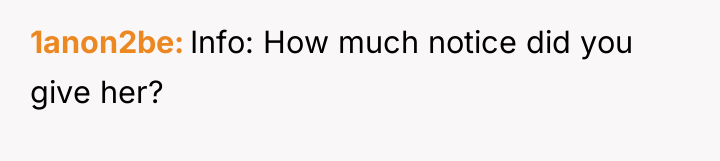1anon2be Info: How much notice did you give her?