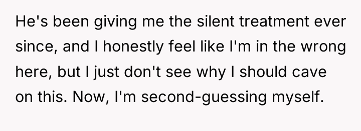 He's been giving me the silent treatment ever since, and...