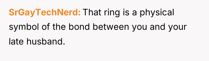SrGayTechNerd That ring is a physical symbol of the bond...