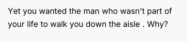 Yet you wanted the man who wasn't part of your...