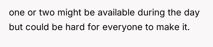 one or two might be available during the day but...