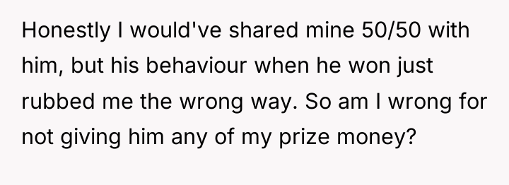 Honestly I would've shared mine 50/50 with him, but his...
