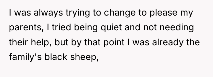 I was always trying to change to please my parents,...