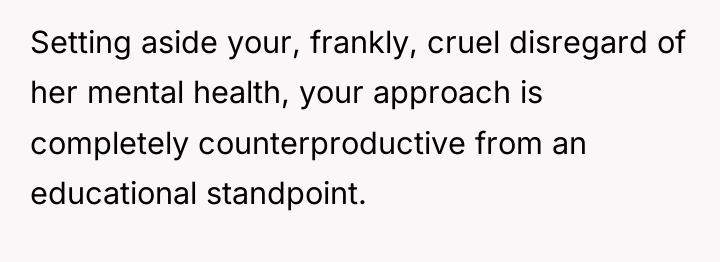 Setting aside your, frankly, cruel disregard of her mental health,...