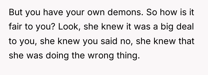 But you have your own demons. So how is it...