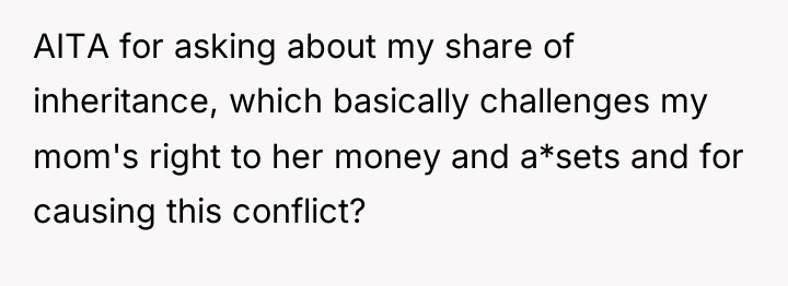 AITA for asking about my share of inheritance, which basically...
