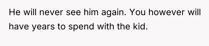 He will never see him again. You however will have...
