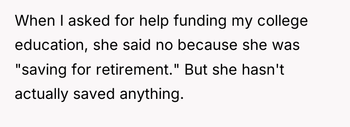 When I asked for help funding my college education, she...