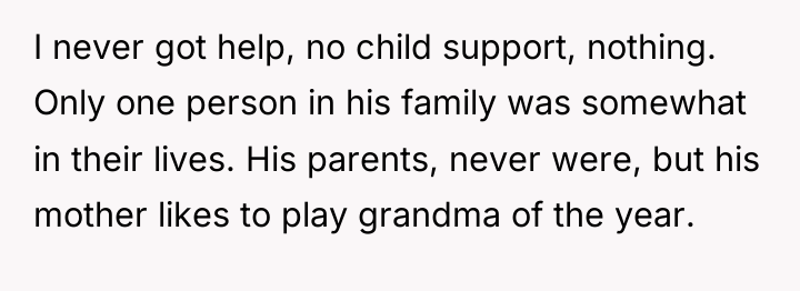 I never got help, no child support, nothing. Only one...