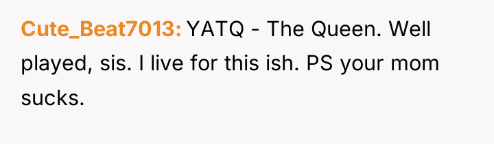 Cute_Beat7013 YATQ - The Queen. Well played, sis. I live...