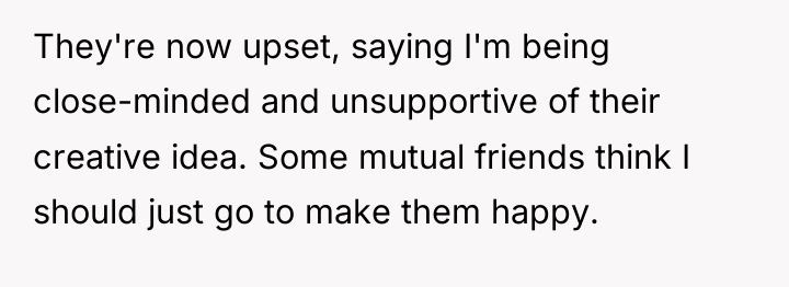 They're now upset, saying I'm being close-minded and unsupportive of...