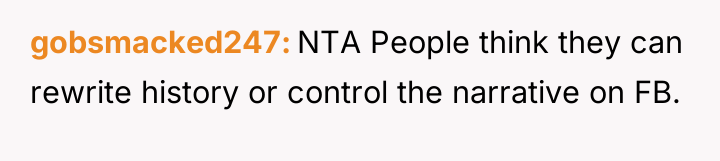 gobsmacked247 NTA People think they can rewrite history or control...