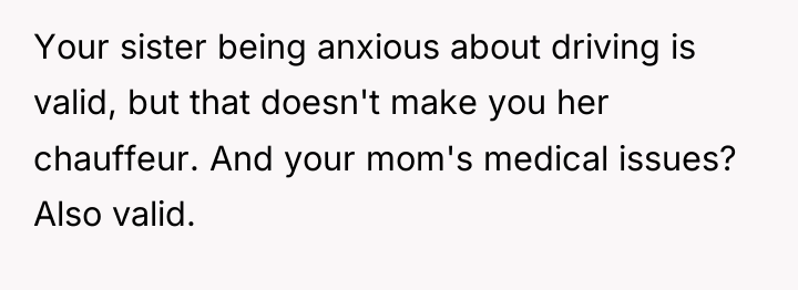 Your sister being anxious about driving is valid, but that...