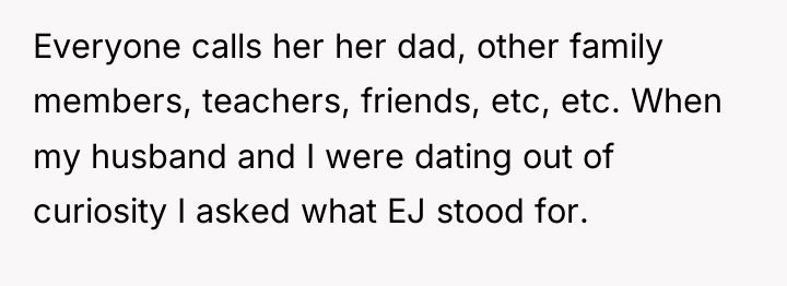 Everyone calls her her dad, other family members, teachers, friends,...