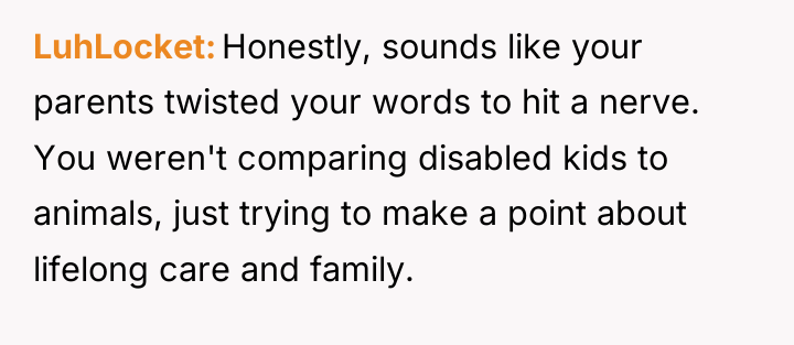 LuhLocket Honestly, sounds like your parents twisted your words to...