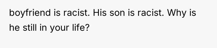 boyfriend is racist. His son is racist. Why is he...