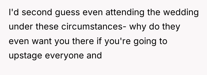I'd second guess even attending the wedding under these circumstances-...