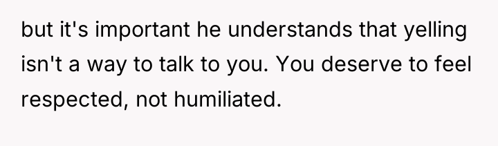 but it's important he understands that yelling isn't a way...