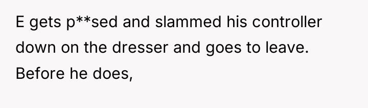 E gets p**sed and slammed his controller down on the...