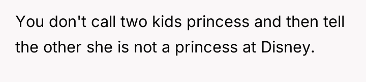 You don't call two kids princess and then tell the...