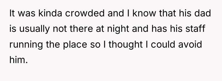 It was kinda crowded and I know that his dad...
