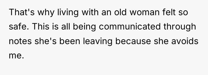 That's why living with an old woman felt so safe....