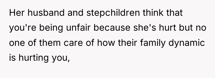 Her husband and stepchildren think that you're being unfair because...
