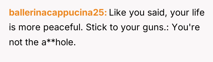 ballerinacappucina25 Like you said, your life is more peaceful. Stick...