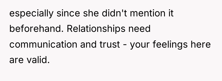 especially since she didn't mention it beforehand. Relationships need communication...