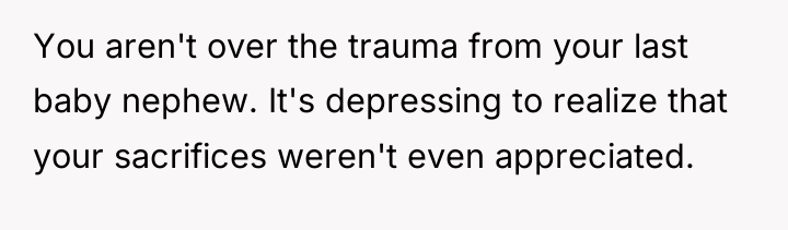 You aren't over the trauma from your last baby nephew....