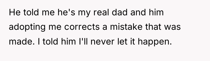He told me he's my real dad and him adopting...